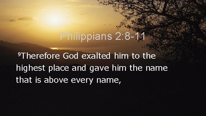 Philippians 2: 8 -11 9 Therefore God exalted him to the highest place and