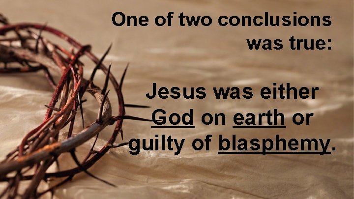 One of two conclusions was true: Jesus was either God on earth or guilty