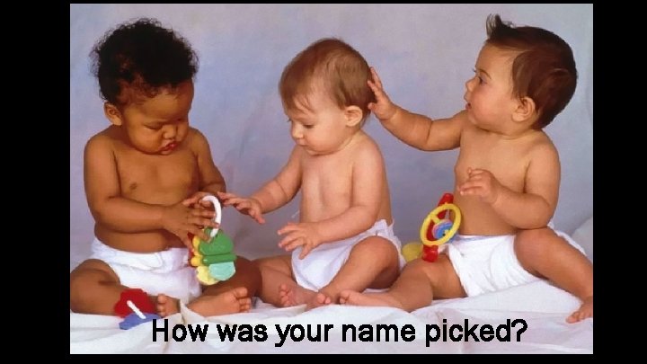 How was your name picked? 