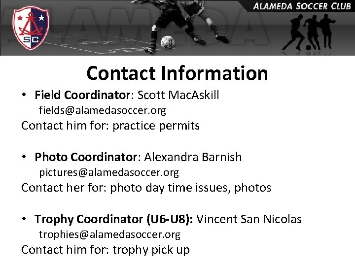 Contact Information • Field Coordinator: Scott Mac. Askill fields@alamedasoccer. org Contact him for: practice