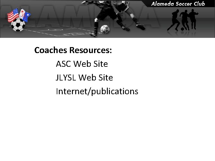 Coaches Resources: ASC Web Site JLYSL Web Site Internet/publications 