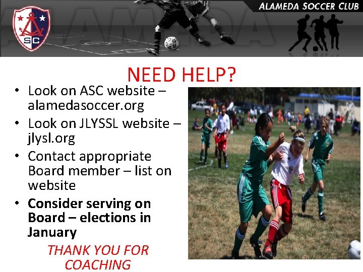 NEED HELP? • Look on ASC website – alamedasoccer. org • Look on JLYSSL