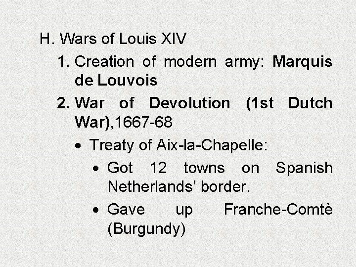 H. Wars of Louis XIV 1. Creation of modern army: Marquis de Louvois 2.