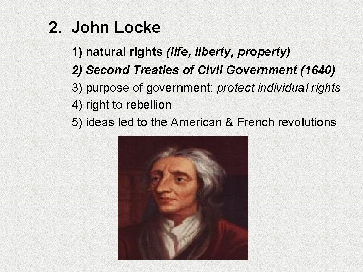 2. John Locke 1) natural rights (life, liberty, property) 2) Second Treaties of Civil