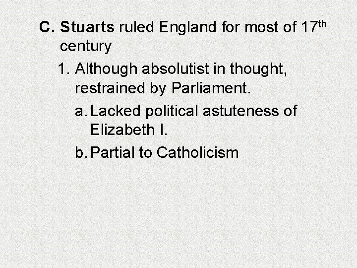 C. Stuarts ruled England for most of 17 th century 1. Although absolutist in