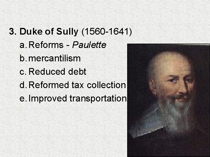 3. Duke of Sully (1560 -1641) a. Reforms - Paulette b. mercantilism c. Reduced