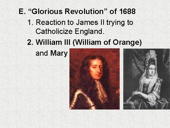 E. “Glorious Revolution” of 1688 1. Reaction to James II trying to Catholicize England.