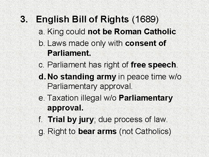 3. English Bill of Rights (1689) a. King could not be Roman Catholic b.