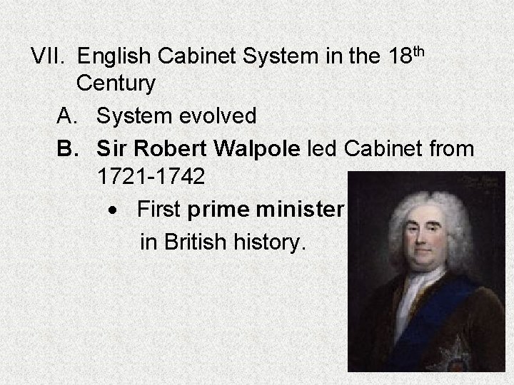 VII. English Cabinet System in the 18 th Century A. System evolved B. Sir