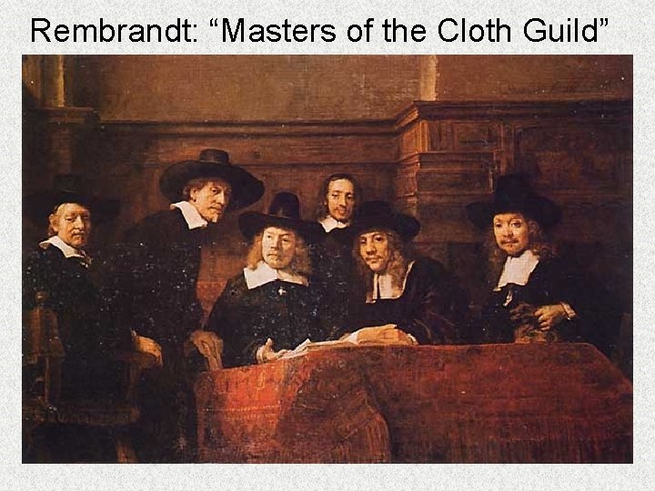 Rembrandt: “Masters of the Cloth Guild” 