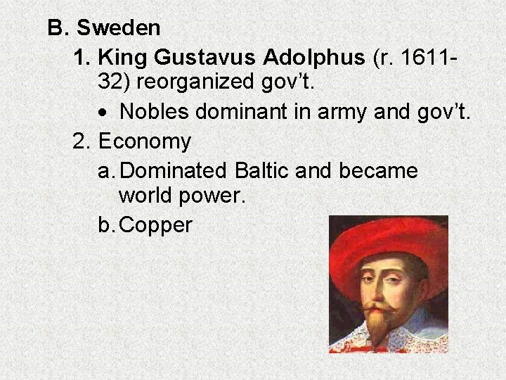 B. Sweden 1. King Gustavus Adolphus (r. 161132) reorganized gov’t. Nobles dominant in army