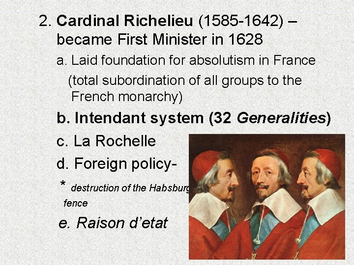 2. Cardinal Richelieu (1585 -1642) – became First Minister in 1628 a. Laid foundation