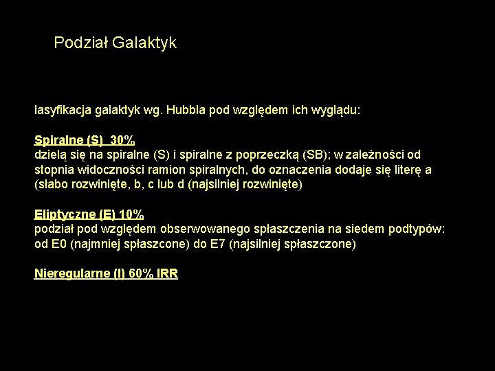 Podział Galaktyk lasyfikacja galaktyk wg. Hubbla pod względem ich wyglądu: Spiralne (S) 30% dzielą