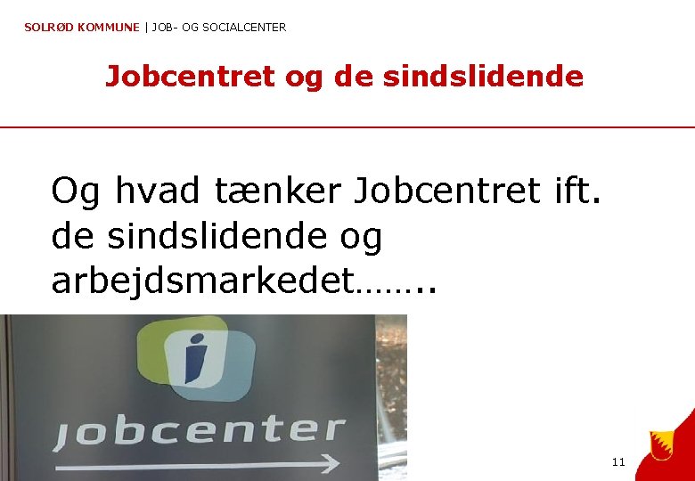 SOLRØD KOMMUNE | JOB- OG SOCIALCENTER Jobcentret og de sindslidende Og hvad tænker Jobcentret