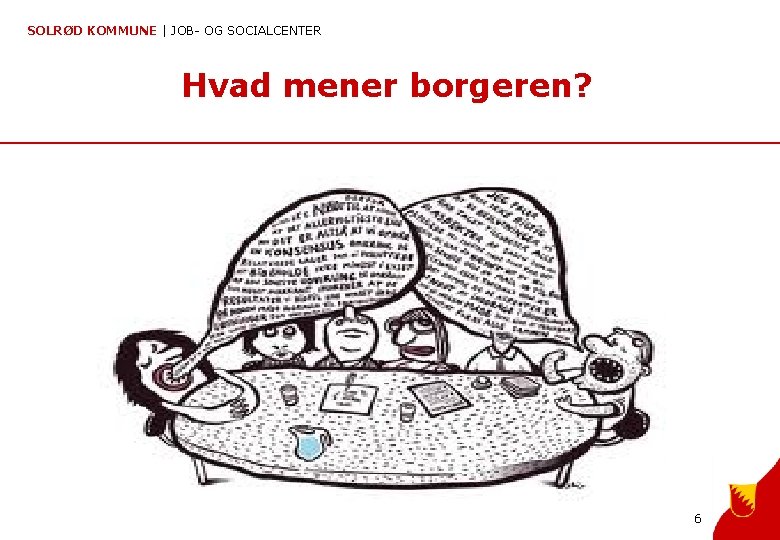 SOLRØD KOMMUNE | JOB- OG SOCIALCENTER Hvad mener borgeren? 6 