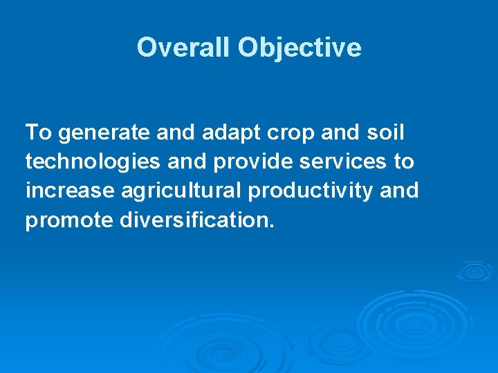Overall Objective To generate and adapt crop and soil technologies and provide services to