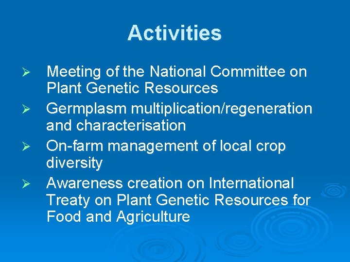 Activities Ø Ø Meeting of the National Committee on Plant Genetic Resources Germplasm multiplication/regeneration