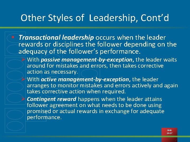 Other Styles of Leadership, Cont’d § Transactional leadership occurs when the leader rewards or