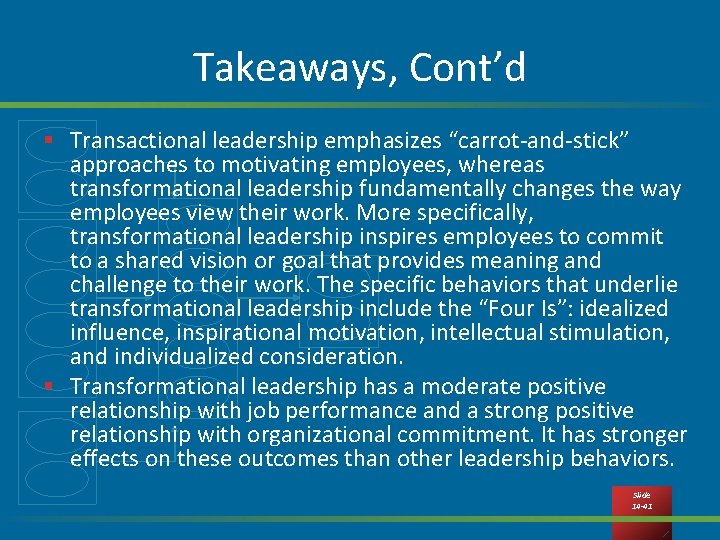 Takeaways, Cont’d § Transactional leadership emphasizes “carrot-and-stick” approaches to motivating employees, whereas transformational leadership