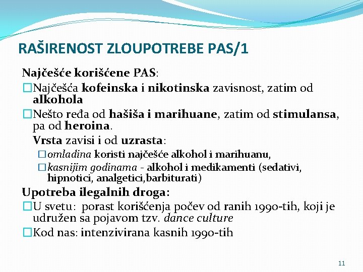 RAŠIRENOST ZLOUPOTREBE PAS/1 Najčešće korišćene PAS: �Najčešća kofeinska i nikotinska zavisnost, zatim od alkohola