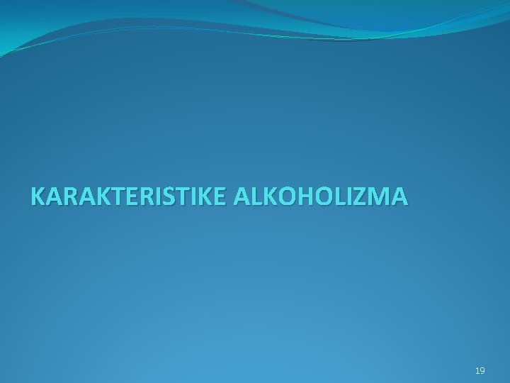 KARAKTERISTIKE ALKOHOLIZMA 19 