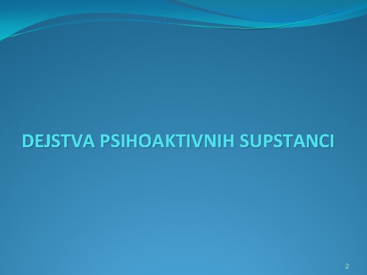 DEJSTVA PSIHOAKTIVNIH SUPSTANCI 2 