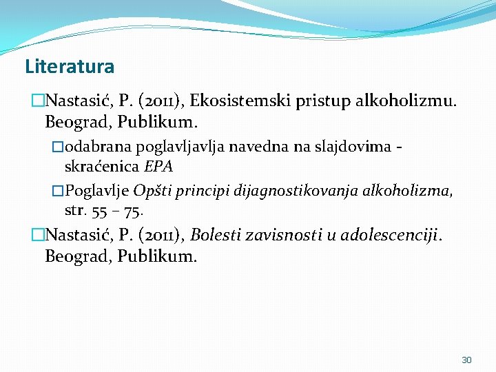 Literatura �Nastasić, P. (2011), Ekosistemski pristup alkoholizmu. Beograd, Publikum. �odabrana poglavlja navedna na slajdovima