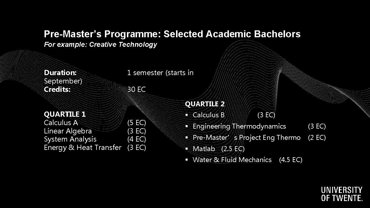 Pre-Master’s Programme: Selected Academic Bachelors For example: Creative Technology Duration: September) Credits: 1 semester