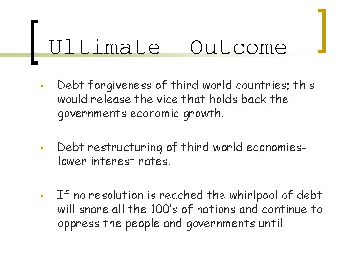 Ultimate § § § Outcome Debt forgiveness of third world countries; this would release