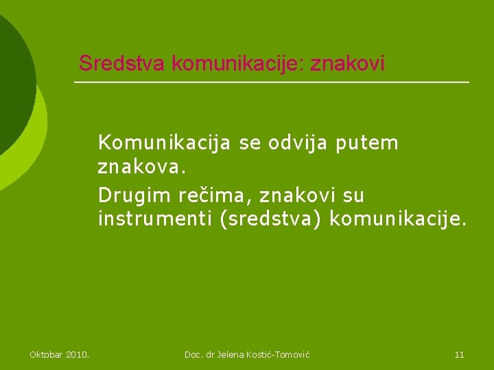 Sredstva komunikacije: znakovi Komunikacija se odvija putem znakova. Drugim rečima, znakovi su instrumenti (sredstva)