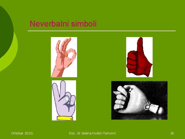 Neverbalni simboli Oktobar 2010. Doc. dr Jelena Kostić-Tomović 16 