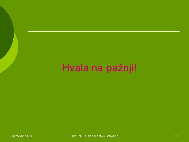 Hvala na pažnji! Oktobar 2010. Doc. dr Jelena Kostić-Tomović 18 