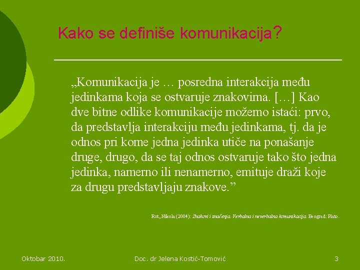 Kako se definiše komunikacija? „Komunikacija je … posredna interakcija među jedinkama koja se ostvaruje