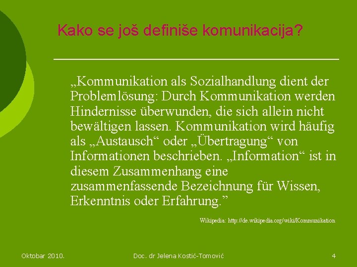 Kako se još definiše komunikacija? „Kommunikation als Sozialhandlung dient der Problemlösung: Durch Kommunikation werden