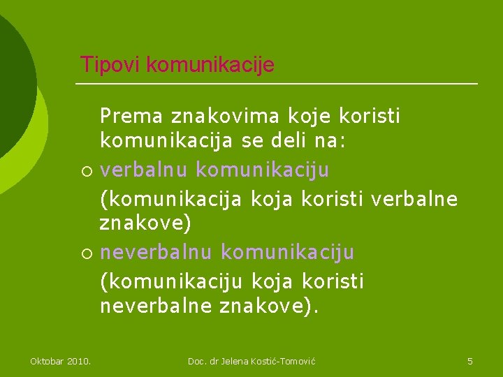 Tipovi komunikacije Prema znakovima koje koristi komunikacija se deli na: ¡ verbalnu komunikaciju (komunikacija