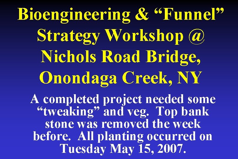 Bioengineering & “Funnel” Strategy Workshop @ Nichols Road Bridge, Onondaga Creek, NY A completed