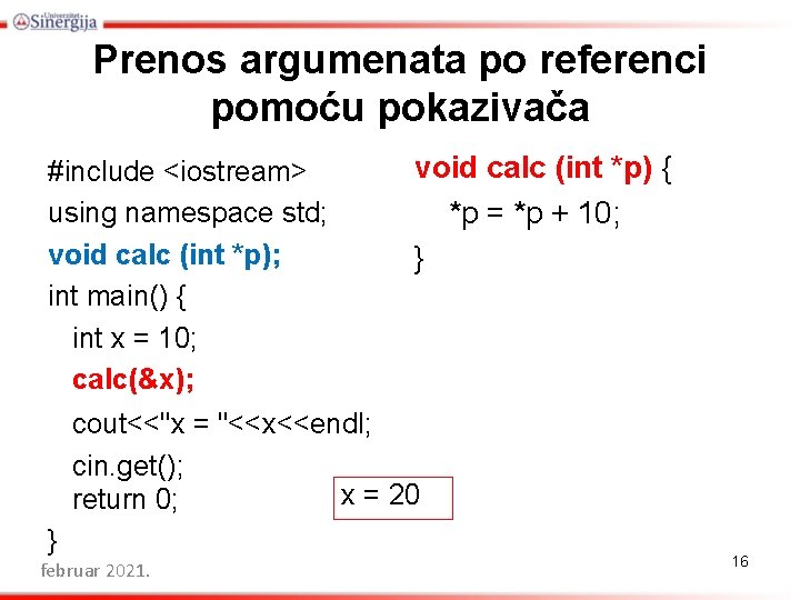 Prenos argumenata po referenci pomoću pokazivača #include <iostream> using namespace std; void calc (int