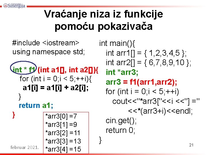 Vraćanje niza iz funkcije pomoću pokazivača #include <iostream> using namespace std; int main(){ int