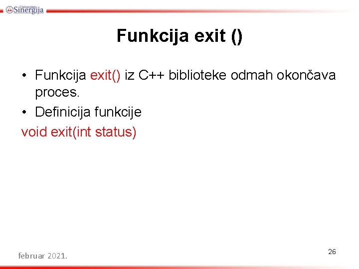 Funkcija exit () • Funkcija exit() iz C++ biblioteke odmah okončava proces. • Definicija