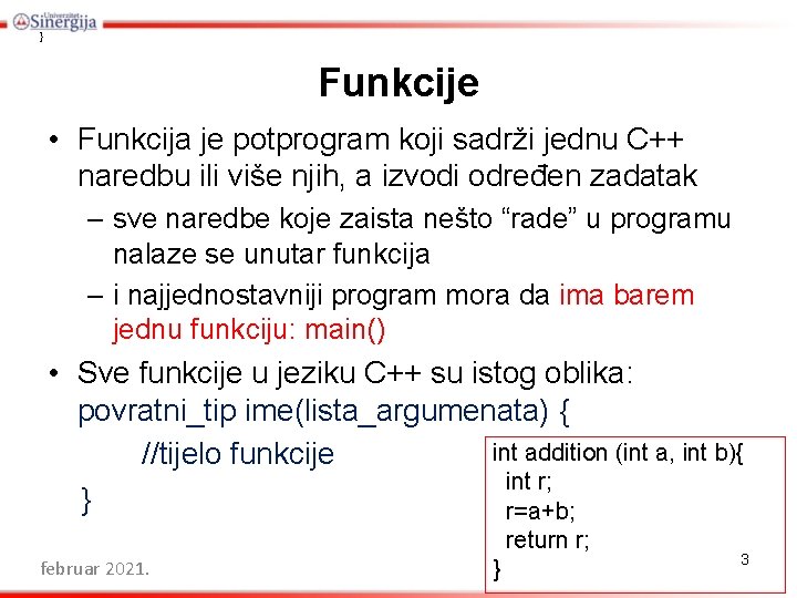 } Funkcije • Funkcija je potprogram koji sadrži jednu C++ naredbu ili više njih,