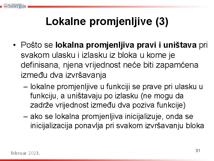 Lokalne promjenljive (3) • Pošto se lokalna promjenljiva pravi i uništava pri svakom ulasku