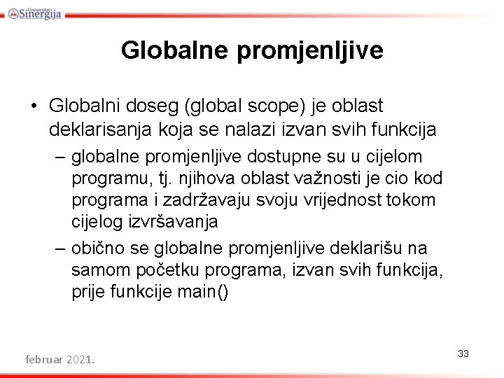 Globalne promjenljive • Globalni doseg (global scope) je oblast deklarisanja koja se nalazi izvan