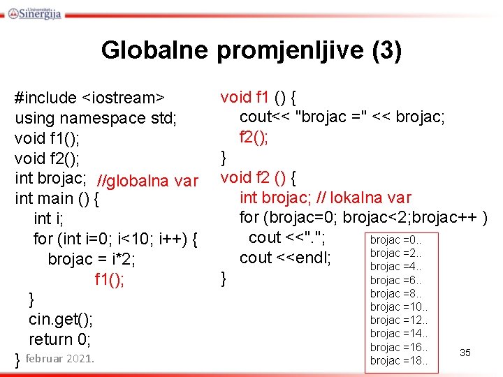 Globalne promjenljive (3) #include <iostream> using namespace std; void f 1(); void f 2();