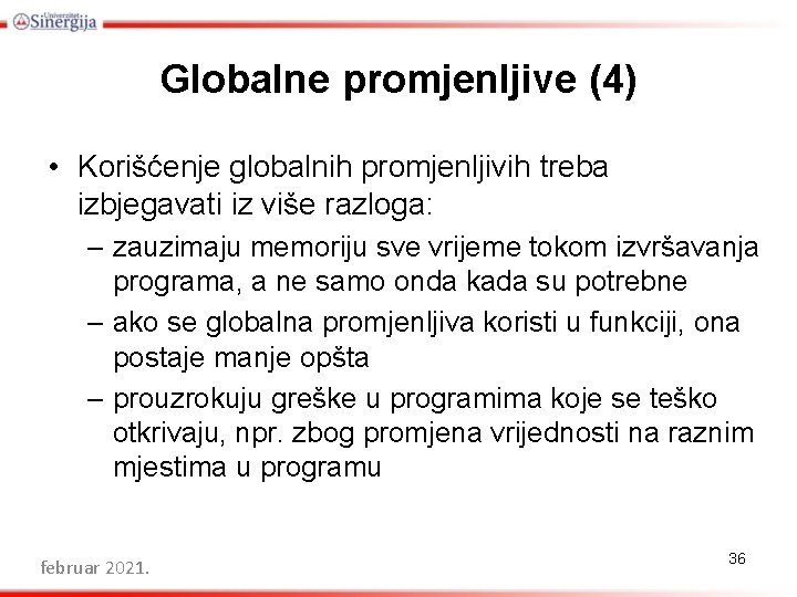 Globalne promjenljive (4) • Korišćenje globalnih promjenljivih treba izbjegavati iz više razloga: – zauzimaju