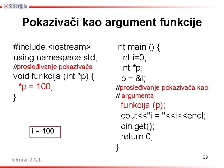 Pokazivači kao argument funkcije #include <iostream> using namespace std; //prosleđivanje pokazivača void funkcija (int