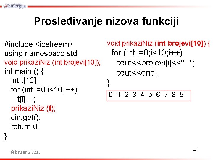 Prosleđivanje nizova funkciji #include <iostream> using namespace std; void prikazi. Niz (int brojevi[10]) {