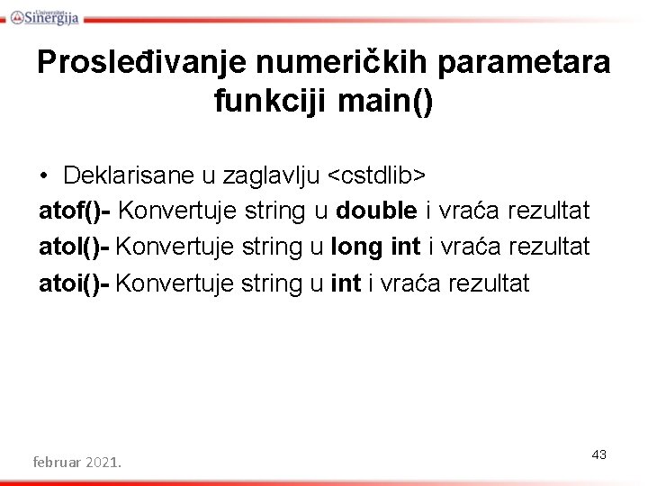 Prosleđivanje numeričkih parametara funkciji main() • Deklarisane u zaglavlju <cstdlib> atof()- Konvertuje string u