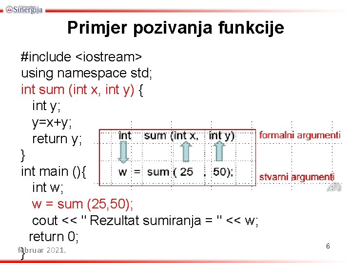 Primjer pozivanja funkcije #include <iostream> using namespace std; int sum (int x, int y)