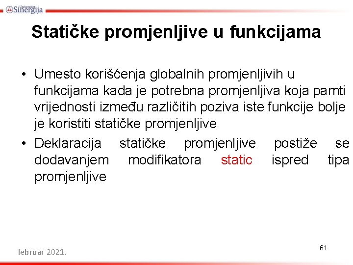 Statičke promjenljive u funkcijama • Umesto korišćenja globalnih promjenljivih u funkcijama kada je potrebna