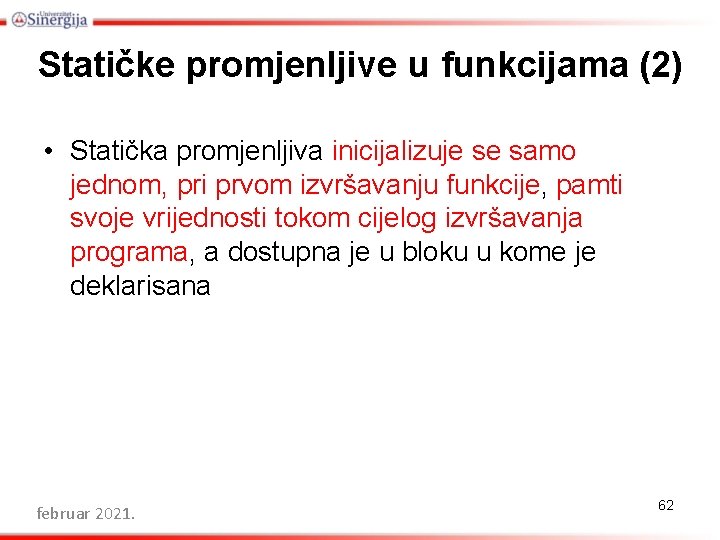 Statičke promjenljive u funkcijama (2) • Statička promjenljiva inicijalizuje se samo jednom, pri prvom